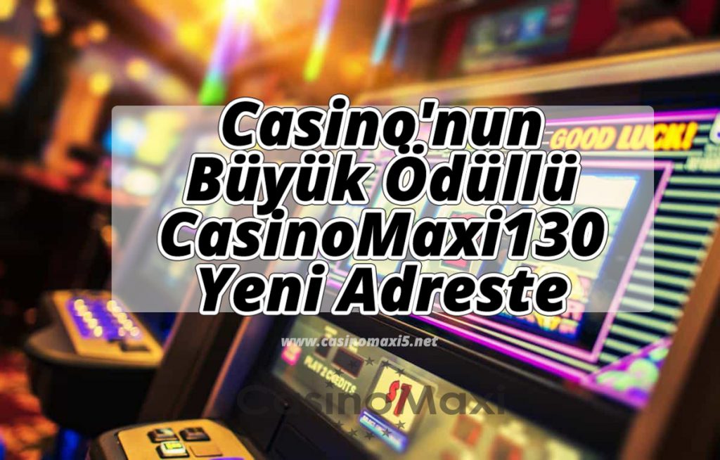 Casino’nun Büyük Ödülü CasinoMaxi130 Yeni Adreste