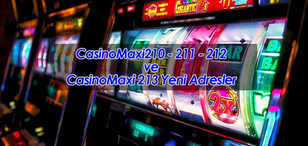 CasinoMaxi210 – 211 – 212 ve CasinoMaxi 213 Yeni Adresler