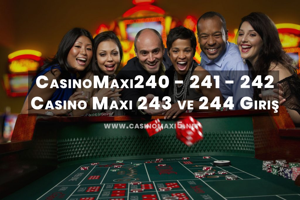 CasinoMaxi240 – 241 – 242 – Casino Maxi 243 ve 244 Giriş